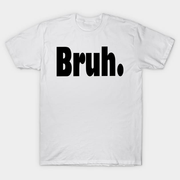 Bruh funny sarcastic humorous T-Shirt by cap2belo